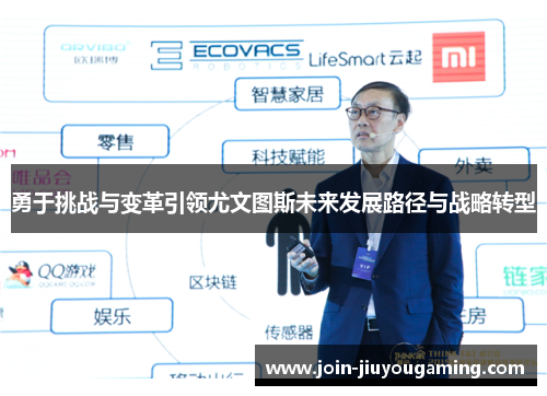 勇于挑战与变革引领尤文图斯未来发展路径与战略转型