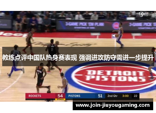 教练点评中国队热身赛表现 强调进攻防守需进一步提升