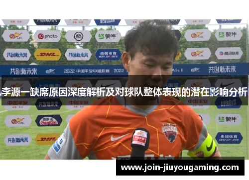 李源一缺席原因深度解析及对球队整体表现的潜在影响分析