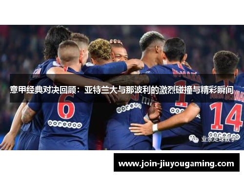 意甲经典对决回顾：亚特兰大与那波利的激烈碰撞与精彩瞬间