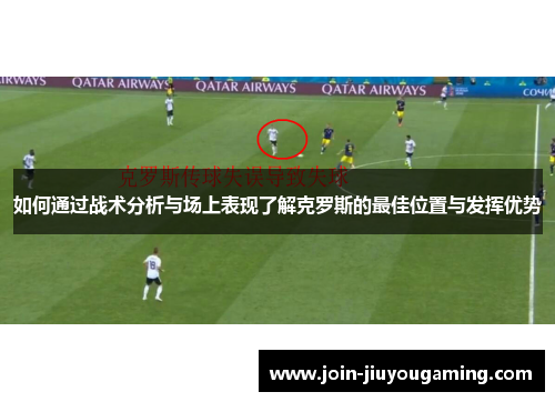 如何通过战术分析与场上表现了解克罗斯的最佳位置与发挥优势