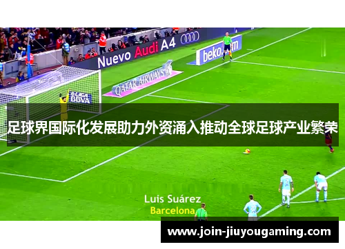 足球界国际化发展助力外资涌入推动全球足球产业繁荣