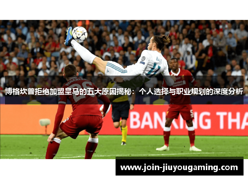 博格坎普拒绝加盟皇马的五大原因揭秘:个人选择与职业规划的深度分析 博格坎普拒绝加盟皇马的五大原因揭秘:个人选择与职业规划的深度分析