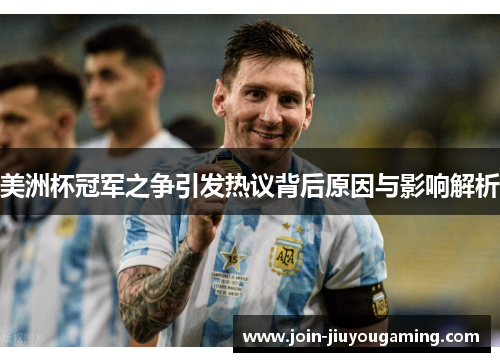 美洲杯冠军之争引发热议背后原因与影响解析